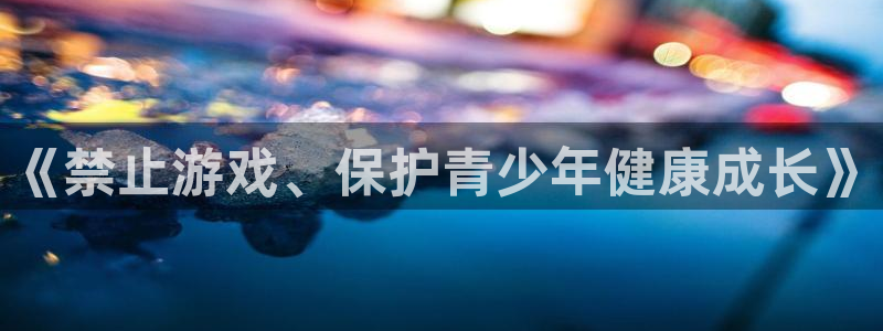 新宝GG官网是境外的吗：《禁止游戏、保护青少年健康成长》