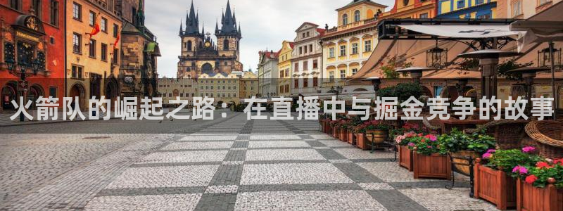 9255tv直播nba在线直播：火箭队的崛起之路：在直播中与掘金竞争的故事